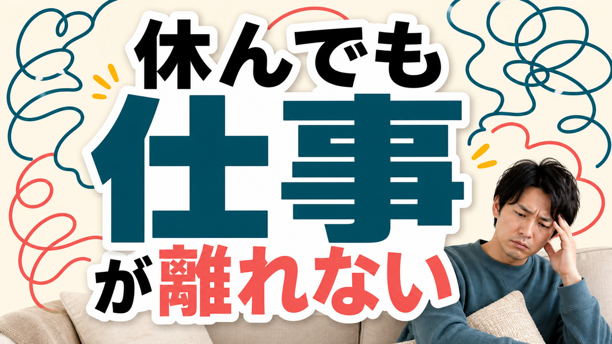 休んでいるのに仕事のことが頭から離れない人へ
