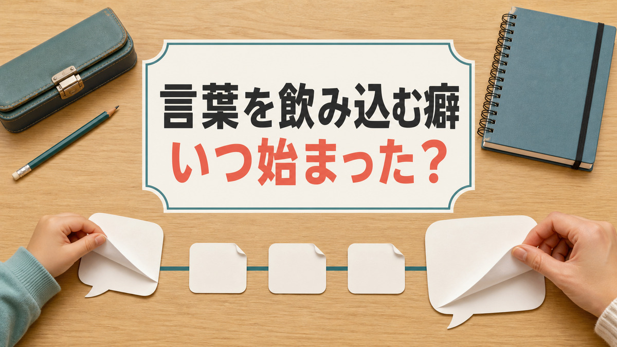 言いたいことを飲み込む癖は、いつ始まったのか