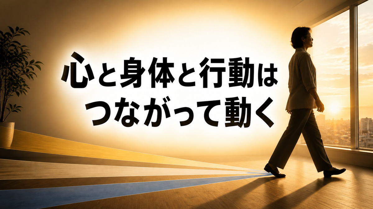 心と身体と行動は、別々に動いているわけではありません